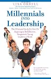 Millennials into Leadership: The Ultimate Guide for Gen Y`s Aspiring to Be Effective, Respected, Young Leaders at Work