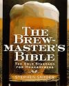 The Brewmaster's Bible: Gold Standard for Home Brewers, The