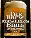 The Brewmaster's Bible: The Gold Standard for Home Brewers