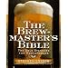The Brewmaster's Bible: The Gold Standard for Home Brewers
