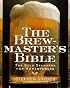 The Brewmaster's Bible: The Gold Standard for Home Brewers