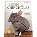 Leben mit Chinchillas: Der ausf�hrliche Leitfaden f�r die Haltung von Chinchillas