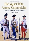 Die kaiserliche Armee �sterreichs 1740-1780: Infanterie & Kavallerie - Philip Hythornthwaite