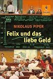 Felix und das liebe Geld: Vom Reichwerden und anderen wichtigen Dingen