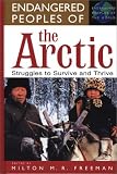 Endangered Peoples of the Arctic: Struggles to Survive and Thrive (Greenwood Press Endangered Peoples of the World)