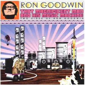 Ron Goodwin - That Magnificent Man and His Music Machine: Two Sides of Ron Goodwin - Zortam Music