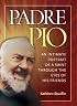Padre Pio: An Intimate Portrait of a Saint through the Eyes of His Friends