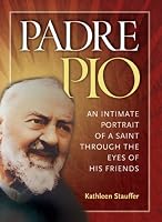 Padre Pio: An Intimate Portrait of a Saint through the Eyes of His Friends