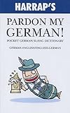 Harrap's pardon my German! : pocket German slang dictionary