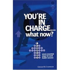 You're in Charge... What Now?: Seven Essential Steps for Work Leader Success