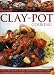 Clay Pot Cooking: Over 50 sensational recipes from slow-cooked casseroles to taglines and stews all shown step by step in 250 photographs