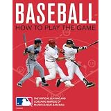 Baseball:HowToPlayTheGame:TheOfficialPlayingandCoachingManualofMajorLeagueBaseball