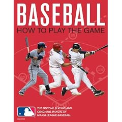 Baseball: How To Play The Game: The Official Playing and Coaching Manual of Major League Baseball