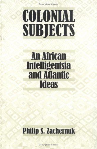 colonial subjects an african intelligentsia and atlantic ideas