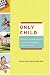 Only Child: Writers on the Singular Joys and Solitary Sorrows of Growing Up Solo