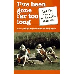 I'Ve Been Gone Far Too Long: Field Study Fiascoes and Expedition Disasters (Travel Literature Series)