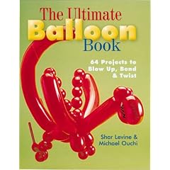 The Ultimate Balloon Book: 46 Projects to Blow Up, Bend & Twist