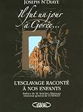 Il fut un jour � Gor�e... : L'esclavage racont� aux enfants
