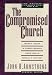 The Compromised Church: The Present Evangelical Crisis