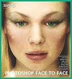 Photoshop Face to Face: Facial Image Retouching, Manipulation and Makeovers with Photoshop 7 or Earlier