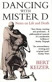 Dancing with Mister D
 Notes on Life and Death,
Bert Keizer