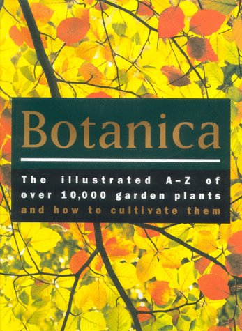 Botanica: The Illustrated A-Z of Over 10,000 Garden Plants and How to Cultivate Them