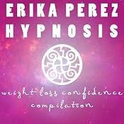 La Pérdida de Peso & la Confianza Colección Española de Hipnosis: [Weight Loss & Confidence Spanish Hypnosis Collection] | [Erika Perez]