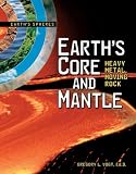 Earth's Core and Mantle: Heavy Metal, Moving Rock (Earth's Spheres)