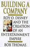 Building a Company: Roy O.Disney and the Creation of an Entertainment Empire