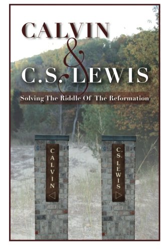 Calvin & C. S. Lewis:  Solving the Riddle of the Reformation