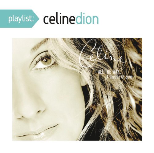 Céline Dion - Playlist: Celine Dion All The Way... A Decade Of Song By C??line Dion (2014-05-27) - Zortam Music