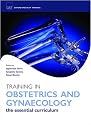 Training in Obstetrics and Gynaecology: the essential curriculum (Oxford Specialty Training: Training In)