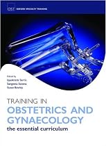 Training in Obstetrics and Gynaecology: the essential curriculum (Oxford Specialty Training: Training In)
