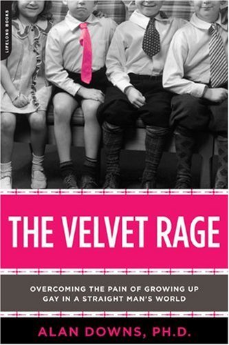 The Velvet Rage: Overcoming the Pain of Growing Up Gay in a Straight Man's World