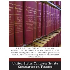R E P O R T ON THE ACTIVITIES of the COMMITTEE ON FINANCE of the UNITED STATES SENATE during the 106TH CONGRESS pursuant to Rule XXVI of the Standing Rules of the UNITED STATES SENATE