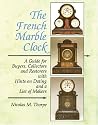 The French Marble Clock: A Guide for Buyers, Collectors and Restorers with Hints on Dating and a List of Makers