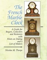 The French Marble Clock: A Guide for Buyers, Collectors and Restorers with Hints on Dating and a List of Makers