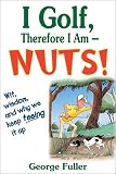 I Golf, Therefore I Am--Nuts!
