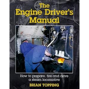 The Engine Driver's Manual: How to Prepare, Fire and Drive a Steam Locomotive