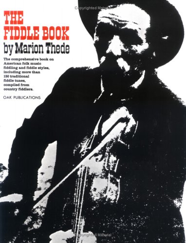 The Fiddle Book: The Comprehensive book on American folk music fiddling and fiddle styles, including more than 150 traditional fiddle tunes, compiled from country fiddlers