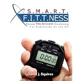 SMART FITNESS: Focused, Time Efficient Conditioning for Executives on the Go