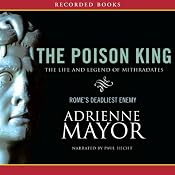 The Poison King: The Life and Legend of Mithradates, Rome’s Deadliest Enemy | [Adrienne Mayor]