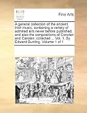 A general collection of the ancient Irish music, containing a variety of admired airs never before published, and also the compositions of Conolan and ... ... Vol. 1. By Edward Bunting.  Volume 1 of 1