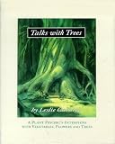 Talks with Trees; A Plant Psychic's Interviews with Vegetables, Flowers and Trees Talks with Trees; A Plant Psychic's Interviews with Vegetables, Flowers and Trees
