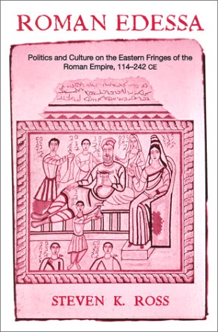 Roman Edessa: Politics and Culture on the Eastern Fringes of the Roman Empire, 114 - 242 C.E. (Routledge Classical Monographs)