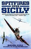Spitfires Over Sicily: The Crucial Role of the Malta Spitfires in the Battle of Sicily, January-August 1943