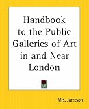 Handbook to the Public Galleries of Art in and Near London