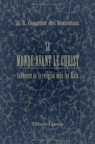 Le Monde avant le Christ. Influence de la religion dans les états: Ou Séparation et harmonie entre les institutions religieuses et les institutions politiques