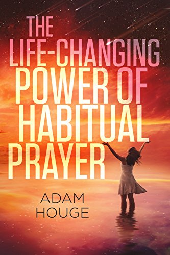 The Life-Changing Power Of Habitual Prayer