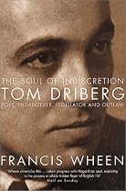 The Soul of Indiscretion: Tom Driberg, Poet, Philanderer, Legislator and Outlaw - His Life and Indiscretions